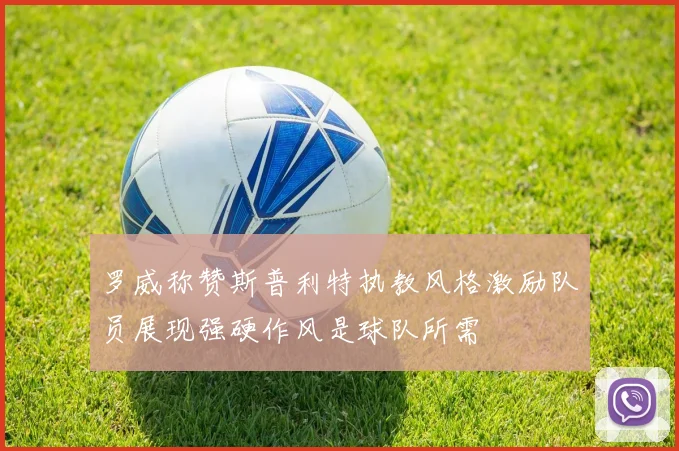 罗威称赞斯普利特执教风格激励队员展现强硬作风是球队所需