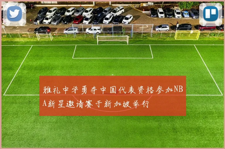 雅礼中学勇夺中国代表资格参加NBA新星邀请赛于新加坡举行
