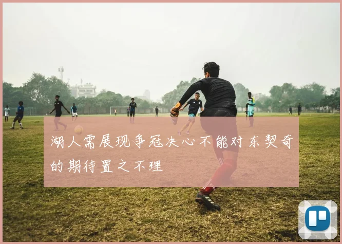 湖人需展现争冠决心不能对东契奇的期待置之不理