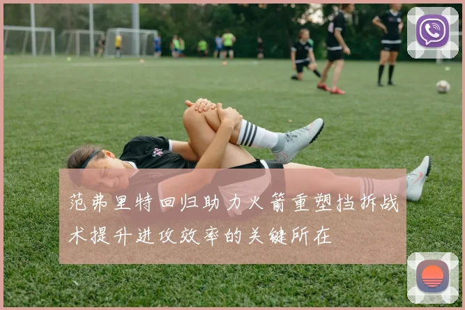 范弗里特回归助力火箭重塑挡拆战术提升进攻效率的关键所在