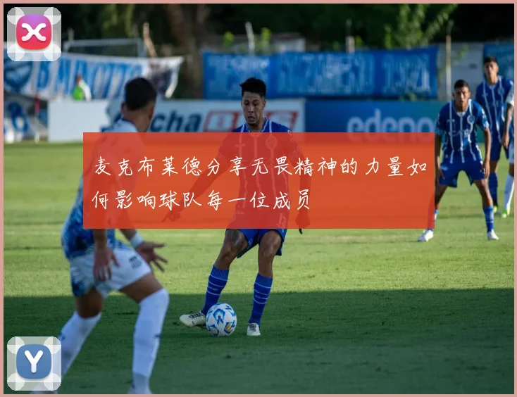 麦克布莱德分享无畏精神的力量如何影响球队每一位成员